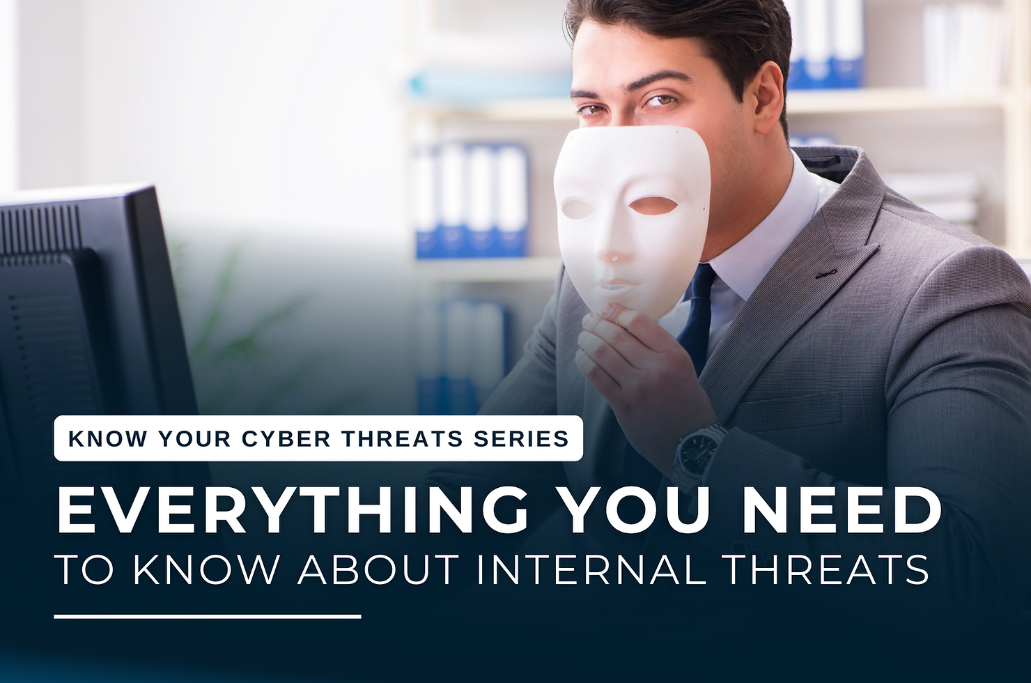 EVERYTHING YOU NEED TO KNOW ABOUT INTERNAL THREATS