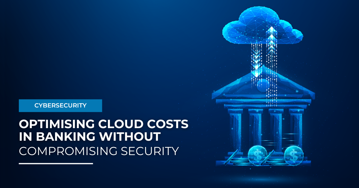 Optimising Cloud Costs in Banking: Without Compromising Security