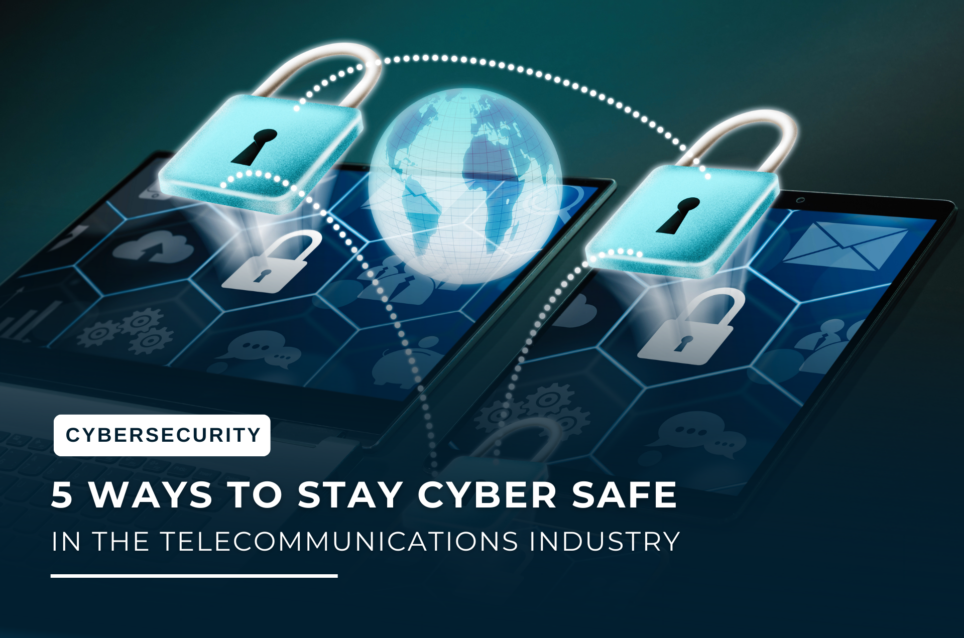 5 Ways to Stay Cyber Safe in the Telecommunications Industry