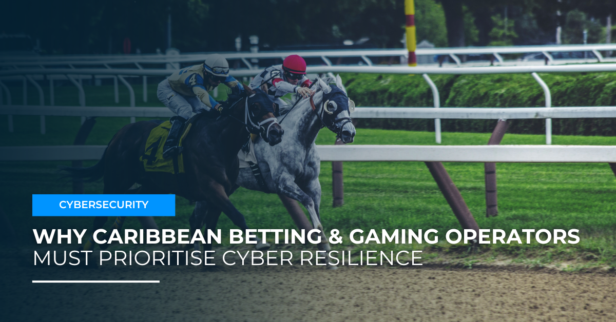 Why Caribbean Betting & Gaming Operators Must Prioritise Cyber Resilience
