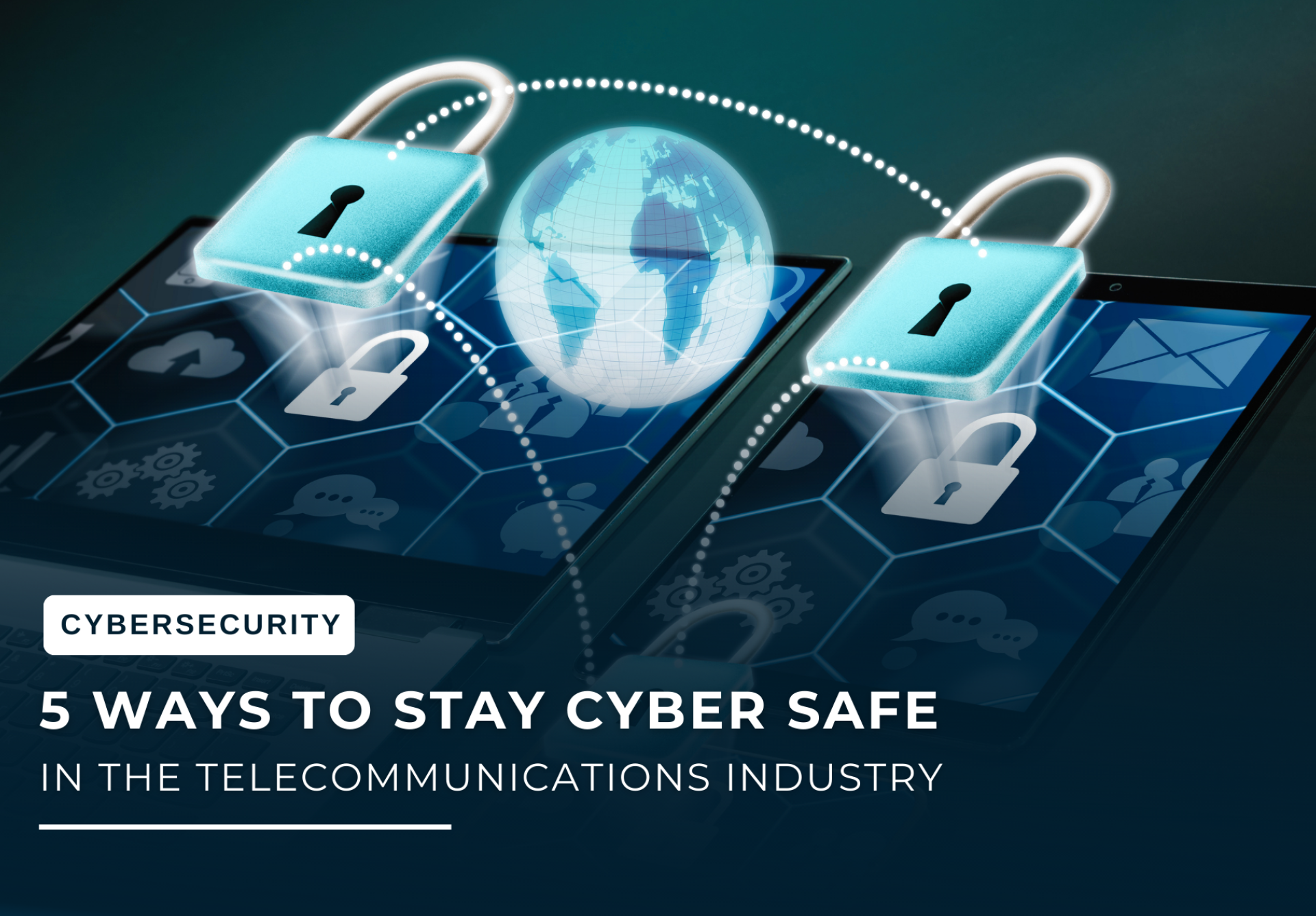 5 Ways to Stay Cyber Safe in the Telecommunications Industry